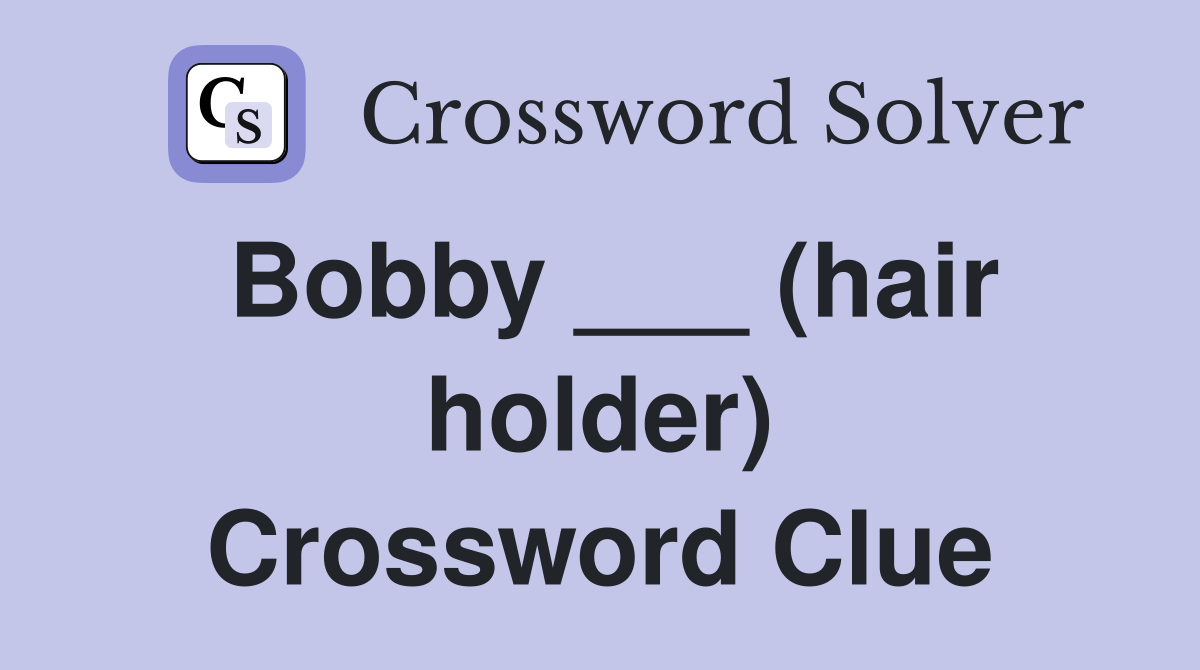 Bobby ___ (hair holder) Crossword Clue Answers Crossword Solver